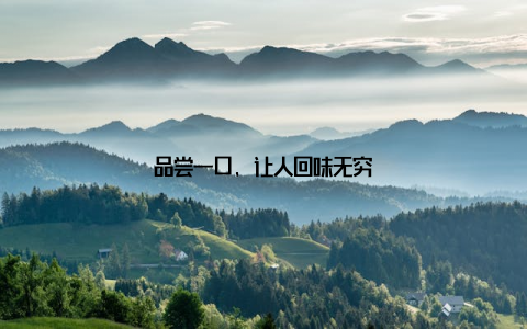 品尝一口, 让人回味无穷