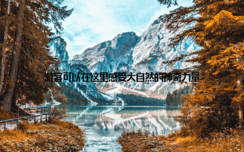 游客可以在这里感受大自然的神奇力量
