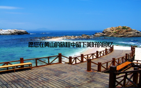 愿您在黄山的旅程中留下美好的回忆